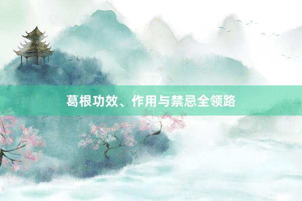 葛根功效、作用与禁忌全领路